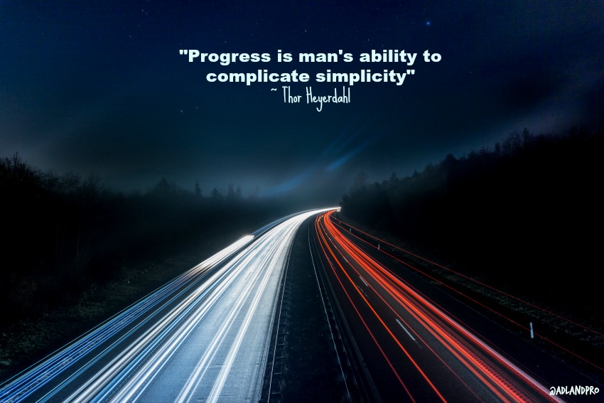 Adlandpro-progress-is-mans-ability-to-complicate-simplictiy-1.jpg