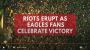Riots as Eagle fans celebrate victory_video