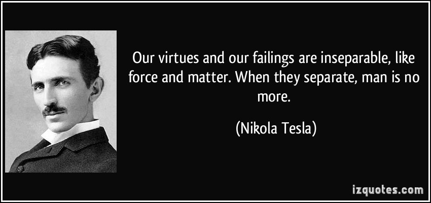 quote-our-virtues-and-our-failings-are-inseparable-like-force-and-matter-when-they-separate-man-is-no-nikola-tesla-183684.jpg